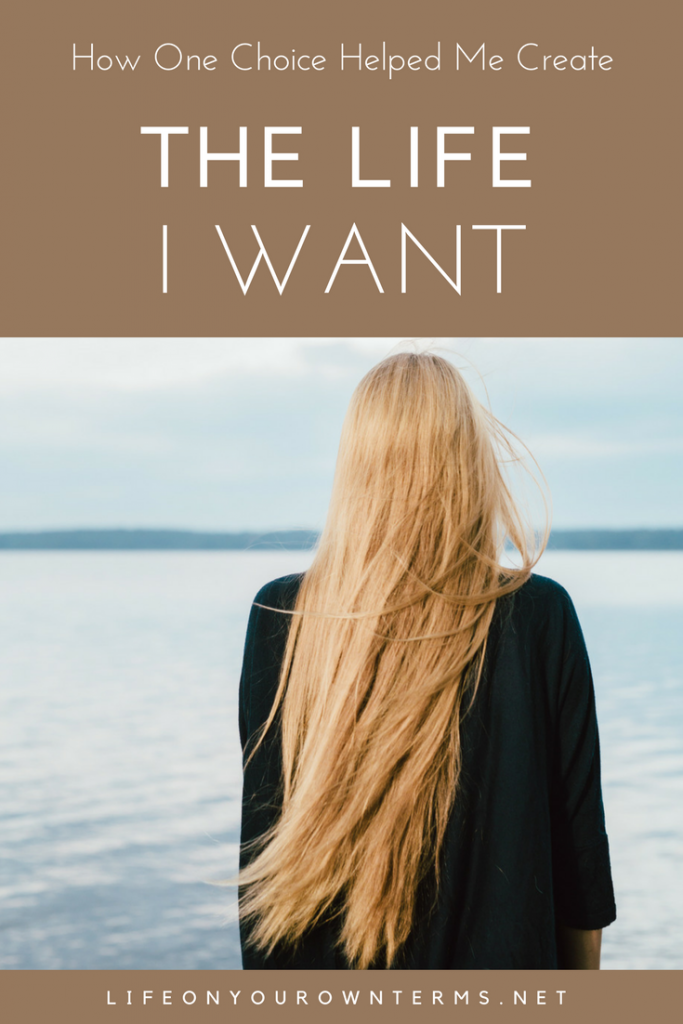 How One Choice Helped Me Create The Life I Want