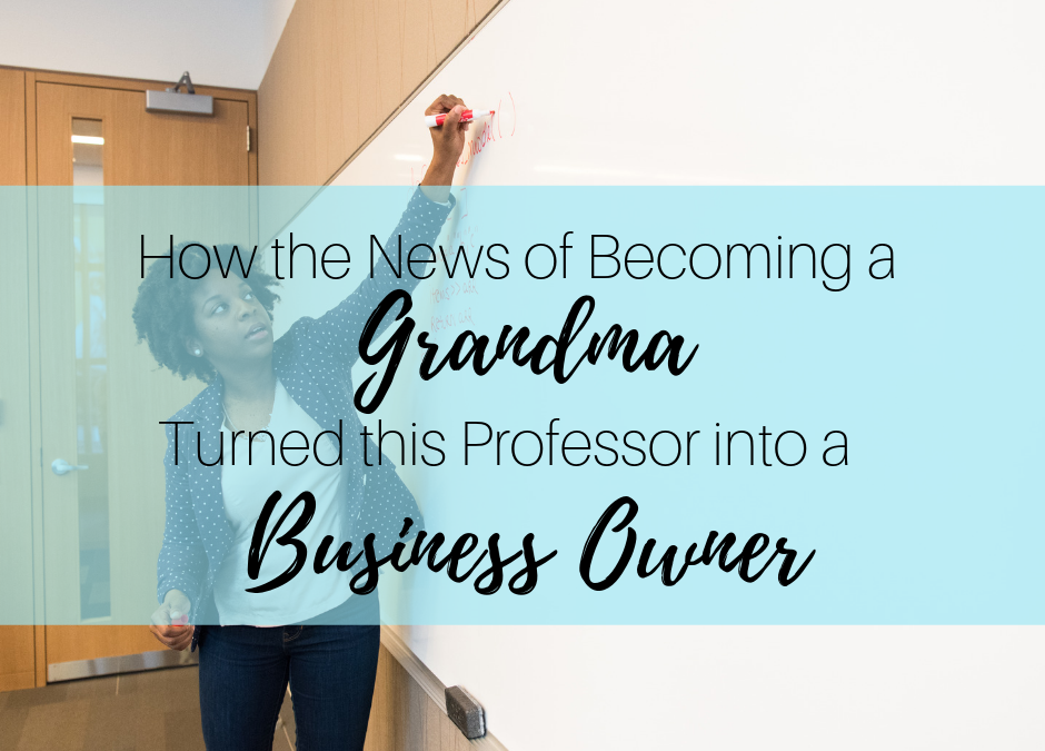How the News of Becoming a Grandma Turned This Professor into a Business Owner